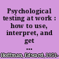 Psychological testing at work : how to use, interpret, and get the most out of the newest tests in personality, learning style, aptitudes, interests, and more! /