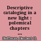 Descriptive cataloging in a new light : polemical chapters for librarians /