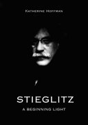 Stieglitz : a beginning light /