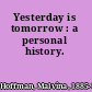 Yesterday is tomorrow : a personal history.