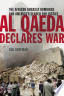 Al Qaeda declares war : the African embassy bombings and America's search for justice /