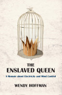 The enslaved queen : a memoir about electricity and mind control /