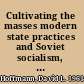 Cultivating the masses modern state practices and Soviet socialism, 1914-1939 /