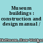 Museum buildings : construction and design manual /