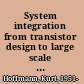 System integration from transistor design to large scale integrated circuits /