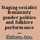 Staging socialist femininity gender politics and folklore performance in Serbia /