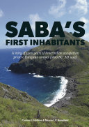 Saba's first inhabitants : a story of 3300 years of Amerindian occupation prior to European contact (1800 BC-AD 1492) /