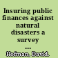 Insuring public finances against natural disasters a survey of options and recent initiatives /