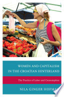 Women and capitalism in the Croatian hinterland : the practice of labor and consumption /