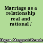 Marriage as a relationship real and rational /