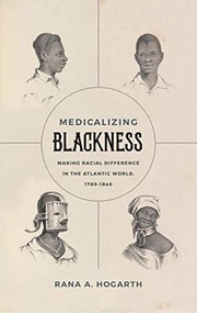 Medicalizing blackness : making racial difference in the Atlantic world, 1780-1840 /