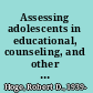 Assessing adolescents in educational, counseling, and other settings /
