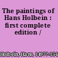 The paintings of Hans Holbein : first complete edition /