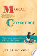 Moral commerce : Quakers and the Transatlantic boycott of the slave labor economy /