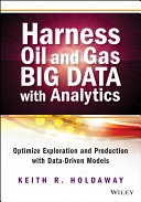 Harness oil and gas big data with analytics : optimize exploration and production with data driven models /