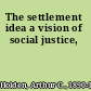 The settlement idea a vision of social justice,