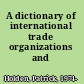 A dictionary of international trade organizations and agreements