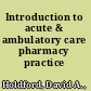 Introduction to acute & ambulatory care pharmacy practice /