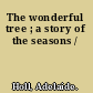 The wonderful tree ; a story of the seasons /