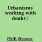 Urbanisms working with doubt /