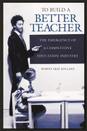 To build a better teacher : the emergence of a competitive education industry /