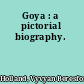 Goya : a pictorial biography.