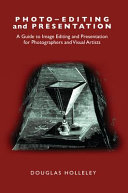 Photo-editing and presentation : a guide to image editing and presentation for photographers and visual artists /