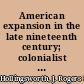 American expansion in the late nineteenth century; colonialist or anticolonialist?