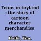 Toons in toyland : the story of cartoon character merchandise /
