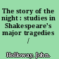 The story of the night : studies in Shakespeare's major tragedies /