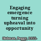 Engaging emergence turning upheaval into opportunity /