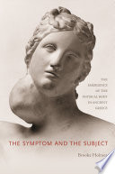 The symptom and the subject the emergence of the physical body in ancient Greece /