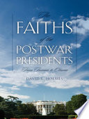 The faiths of the postwar presidents from Truman to Obama /