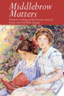 Middlebrow Matters Women's reading and the literary canon in France since the Belle ©œpoque /