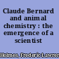 Claude Bernard and animal chemistry : the emergence of a scientist /