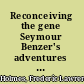 Reconceiving the gene Seymour Benzer's adventures in phage genetics /