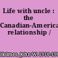 Life with uncle : the Canadian-American relationship /