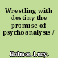 Wrestling with destiny the promise of psychoanalysis /