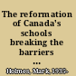 The reformation of Canada's schools breaking the barriers to parental choice /