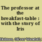 The professor at the breakfast-table : with the story of Iris /