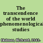 The transcendence of the world phenomenological studies /