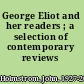 George Eliot and her readers ; a selection of contemporary reviews /