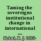 Taming the sovereigns institutional change in international politics /