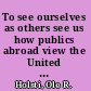 To see ourselves as others see us how publics abroad view the United States after 9/11 /