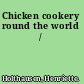 Chicken cookery round the world /