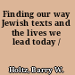 Finding our way Jewish texts and the lives we lead today /