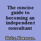 The concise guide to becoming an independent consultant /