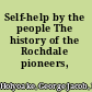 Self-help by the people The history of the Rochdale pioneers,
