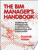 The BIM manager's handbook : guidance for professionals in architecture, engineering, and construction /