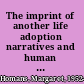 The imprint of another life adoption narratives and human possibility /